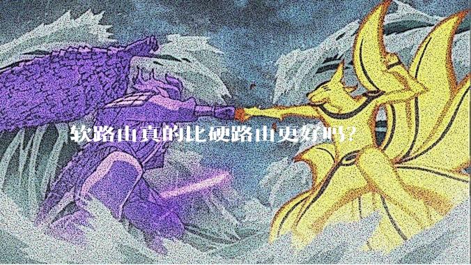 软路由真的比硬路由更好吗？